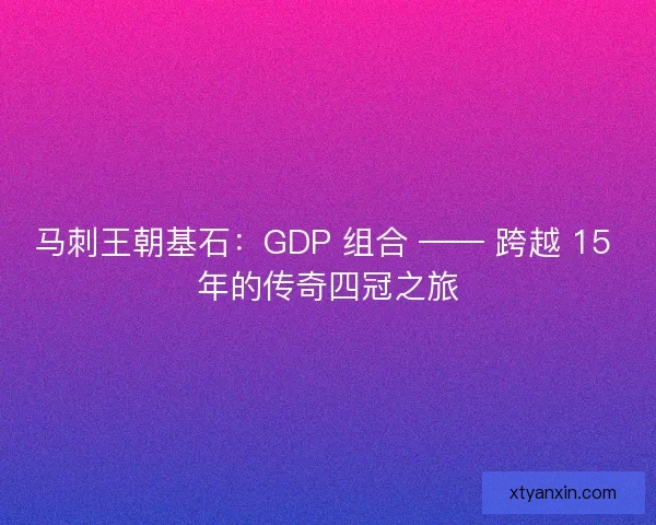 马刺王朝基石：GDP 组合 —— 跨越 15 年的传奇四冠之旅